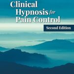 Clinical Hypnosis for Pain Control: A Comprehensive Approach to Management and Treatment
