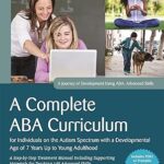 A Complete ABA Curriculum for Individuals on the Autism Spectrum with a Developmental Age of 7 Years Up to Young Adulthood: A Step-by-Step Treatment ... Materials for Teaching 140 Advanced Skills